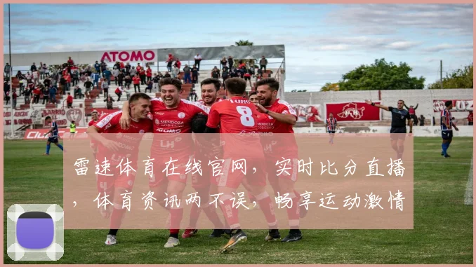 雷速体育在线官网，实时比分直播，体育资讯两不误，畅享运动激情